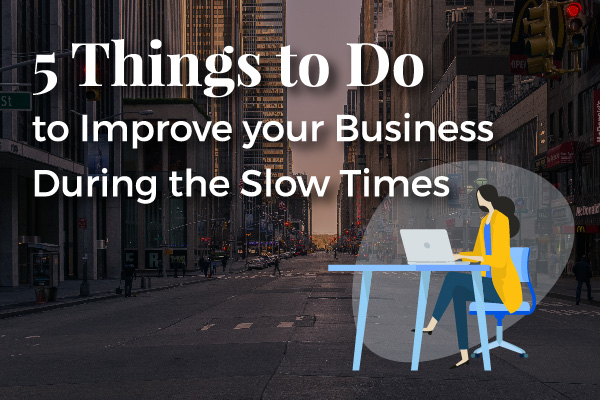 5 Things to Do to Improve your Business During the Slow Times