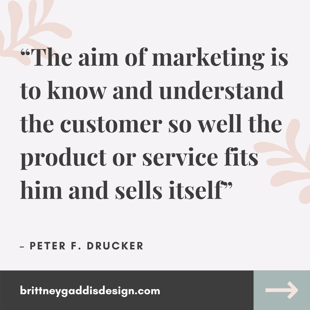 “The aim of marketing is to know and understand the customer so well the product or service fits him and sells itself” – Peter F. Drucker