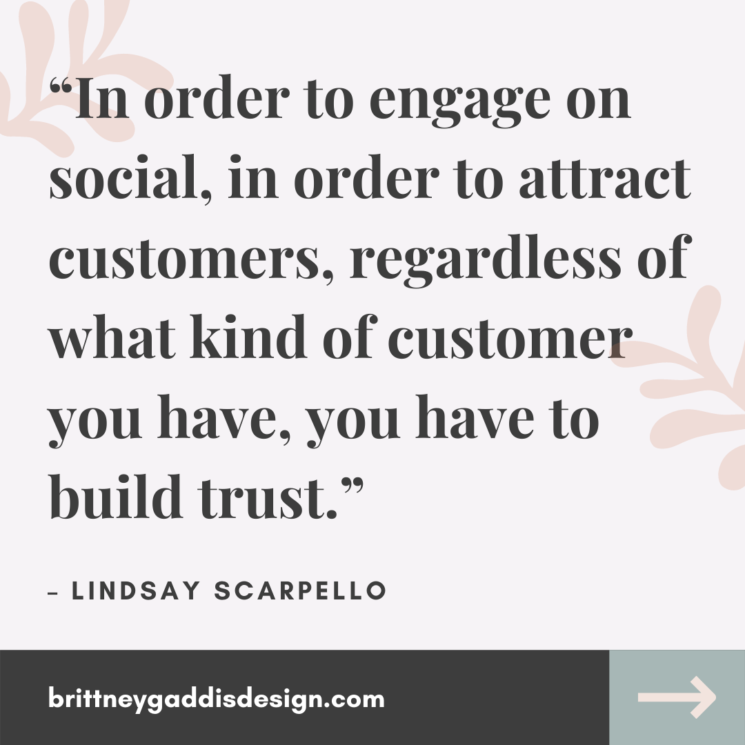 “In order to engage on social, in order to attract customers, regardless of what kind of customer you have, you have to build trust.” – Lindsay Scarpello